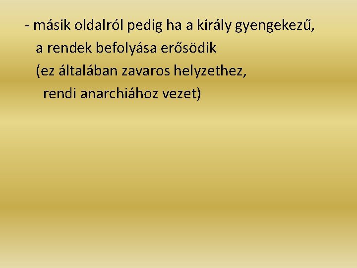 - másik oldalról pedig ha a király gyengekezű, a rendek befolyása erősödik (ez általában - másik oldalról pedig ha a király gyengekezű, a rendek befolyása erősödik (ez általában