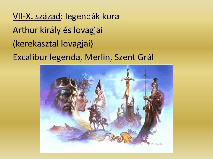 VII-X. század: legendák kora Arthur király és lovagjai (kerekasztal lovagjai) Excalibur legenda, Merlin, Szent VII-X. század: legendák kora Arthur király és lovagjai (kerekasztal lovagjai) Excalibur legenda, Merlin, Szent