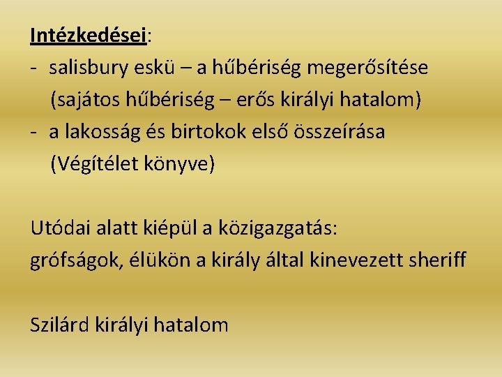 Intézkedései: - salisbury eskü – a hűbériség megerősítése (sajátos hűbériség – erős királyi hatalom) Intézkedései: - salisbury eskü – a hűbériség megerősítése (sajátos hűbériség – erős királyi hatalom)