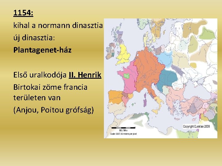 1154: kihal a normann dinasztia új dinasztia: Plantagenet-ház Első uralkodója II. Henrik Birtokai zöme 1154: kihal a normann dinasztia új dinasztia: Plantagenet-ház Első uralkodója II. Henrik Birtokai zöme