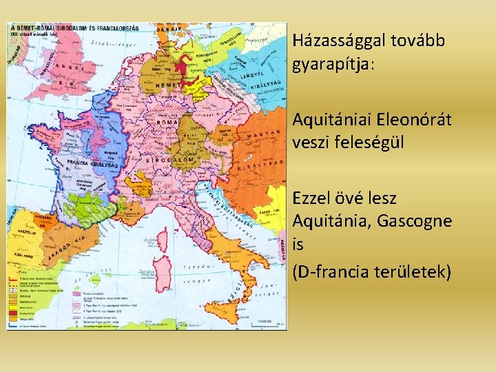 Házassággal tovább gyarapítja: Aquitániai Eleonórát veszi feleségül Ezzel övé lesz Aquitánia, Gascogne is (D-francia Házassággal tovább gyarapítja: Aquitániai Eleonórát veszi feleségül Ezzel övé lesz Aquitánia, Gascogne is (D-francia