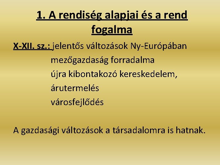 1. A rendiség alapjai és a rend fogalma X-XII. sz. : jelentős változások Ny-Európában 1. A rendiség alapjai és a rend fogalma X-XII. sz. : jelentős változások Ny-Európában