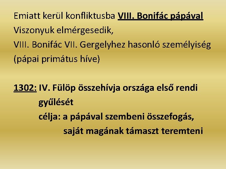 Emiatt kerül konfliktusba VIII. Bonifác pápával Viszonyuk elmérgesedik, VIII. Bonifác VII. Gergelyhez hasonló személyiség Emiatt kerül konfliktusba VIII. Bonifác pápával Viszonyuk elmérgesedik, VIII. Bonifác VII. Gergelyhez hasonló személyiség