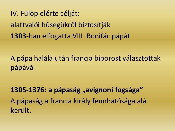 IV. Fülöp elérte célját: alattvalói hűségükről biztosítják 1303 -ban elfogatta VIII. Bonifác pápát A IV. Fülöp elérte célját: alattvalói hűségükről biztosítják 1303 -ban elfogatta VIII. Bonifác pápát A