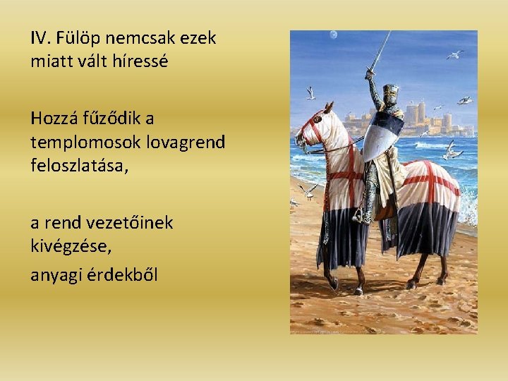 IV. Fülöp nemcsak ezek miatt vált híressé Hozzá fűződik a templomosok lovagrend feloszlatása, a IV. Fülöp nemcsak ezek miatt vált híressé Hozzá fűződik a templomosok lovagrend feloszlatása, a