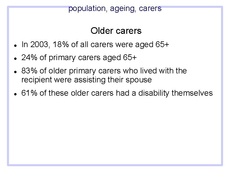 population, ageing, carers Older carers In 2003, 18% of all carers were aged 65+