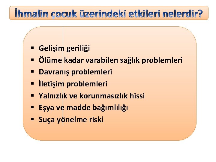 § § § § Gelişim geriliği Ölüme kadar varabilen sağlık problemleri Davranış problemleri İletişim