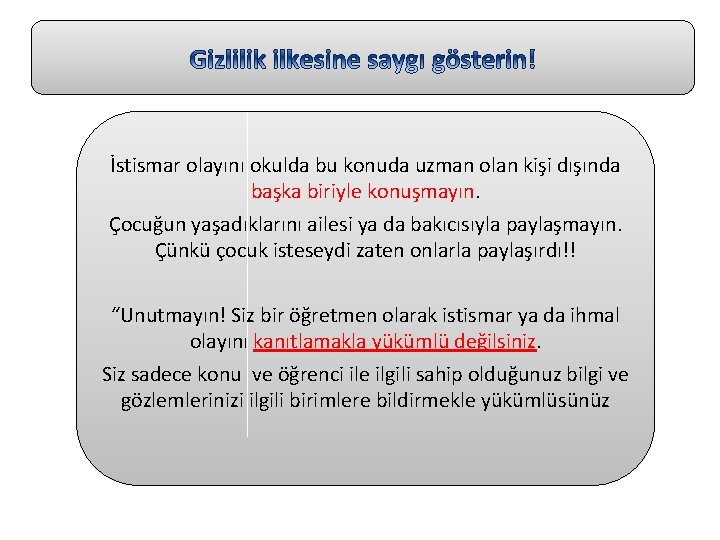 İstismar olayını okulda bu konuda uzman olan kişi dışında başka biriyle konuşmayın. Çocuğun yaşadıklarını