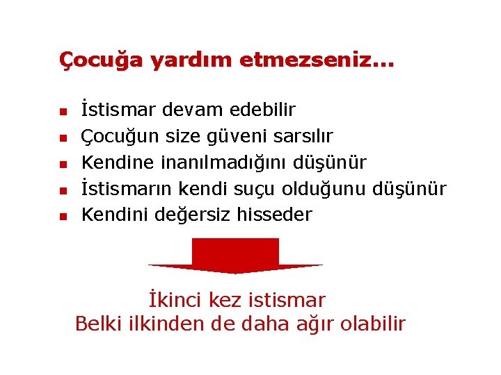 Çocuğa yardım etmezseniz. . . İstismar devam edebilir Çocuğun size güveni sarsılır Kendine inanılmadığını