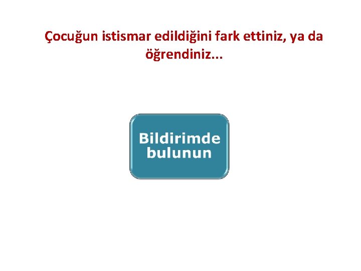 Çocuğun istismar edildiğini fark ettiniz, ya da öğrendiniz. . . 