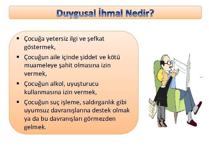 § Çocuğa yetersiz ilgi ve şefkat göstermek, § Çocuğun aile içinde şiddet ve kötü