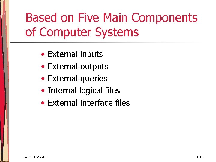 Based on Five Main Components of Computer Systems • • • Kendall & Kendall