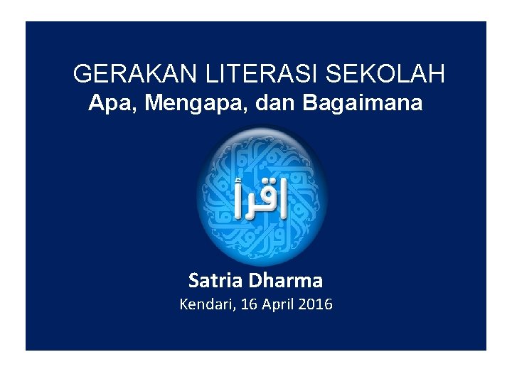 GERAKAN LITERASI SEKOLAH Apa, Mengapa, dan Bagaimana Satria Dharma Kendari, 16 April 2016 