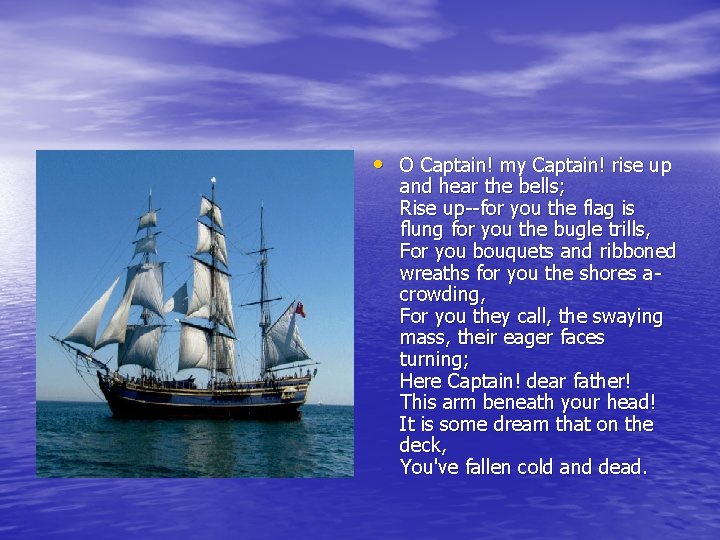 • O Captain! my Captain! rise up and hear the bells; Rise up--for • O Captain! my Captain! rise up and hear the bells; Rise up--for