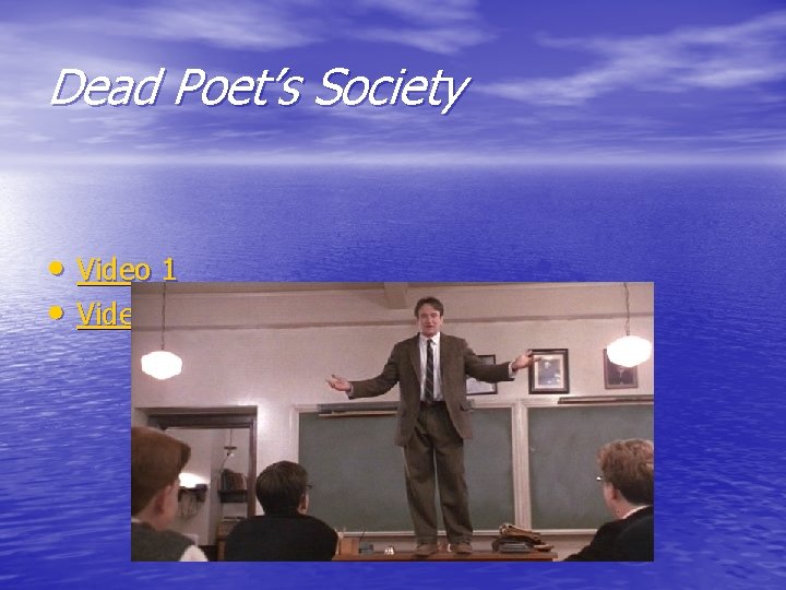 Dead Poet’s Society • Video 1 • Video 2 Dead Poet’s Society • Video 1 • Video 2