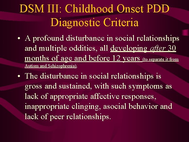 DSM III: Childhood Onset PDD Diagnostic Criteria • A profound disturbance in social relationships