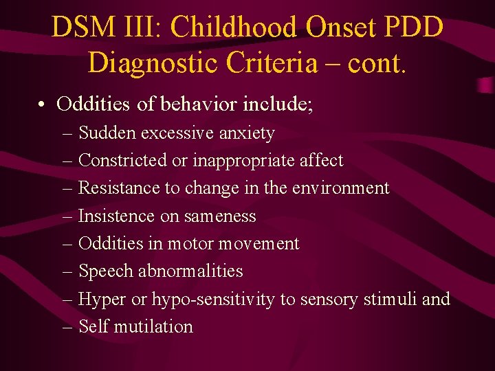 DSM III: Childhood Onset PDD Diagnostic Criteria – cont. • Oddities of behavior include;