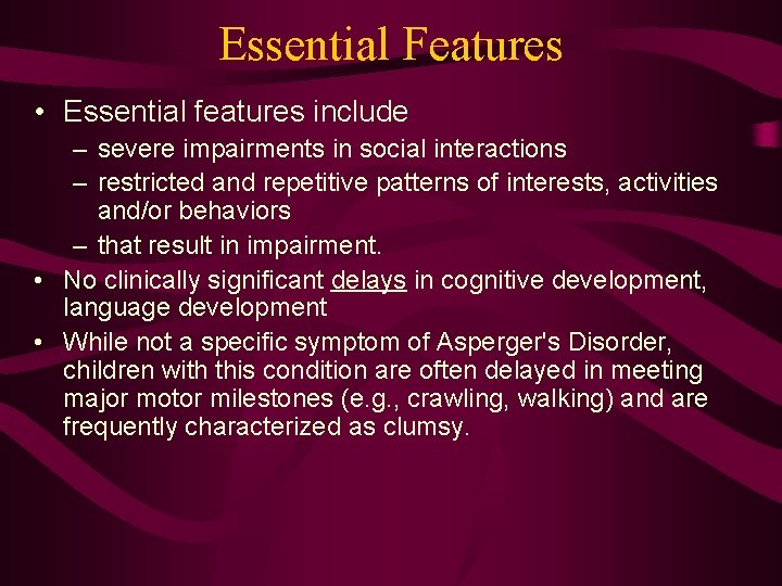 Essential Features • Essential features include – severe impairments in social interactions – restricted