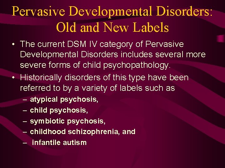 Pervasive Developmental Disorders: Old and New Labels • The current DSM IV category of