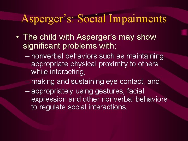 Asperger’s: Social Impairments • The child with Asperger’s may show significant problems with; –