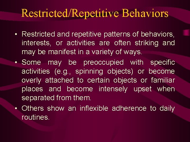 Restricted/Repetitive Behaviors • Restricted and repetitive patterns of behaviors, interests, or activities are often
