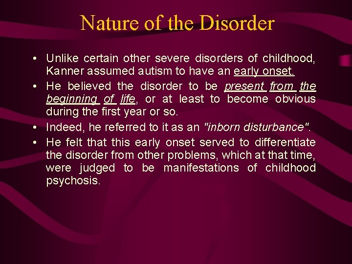 Nature of the Disorder • Unlike certain other severe disorders of childhood, Kanner assumed