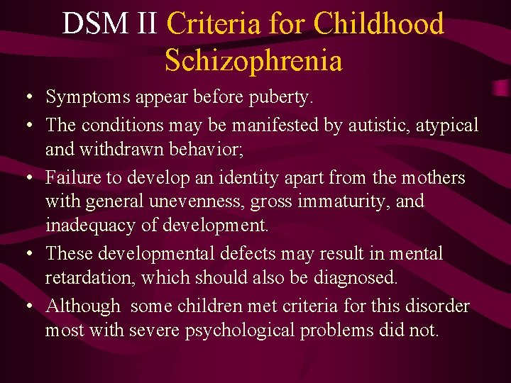 DSM II Criteria for Childhood Schizophrenia • Symptoms appear before puberty. • The conditions