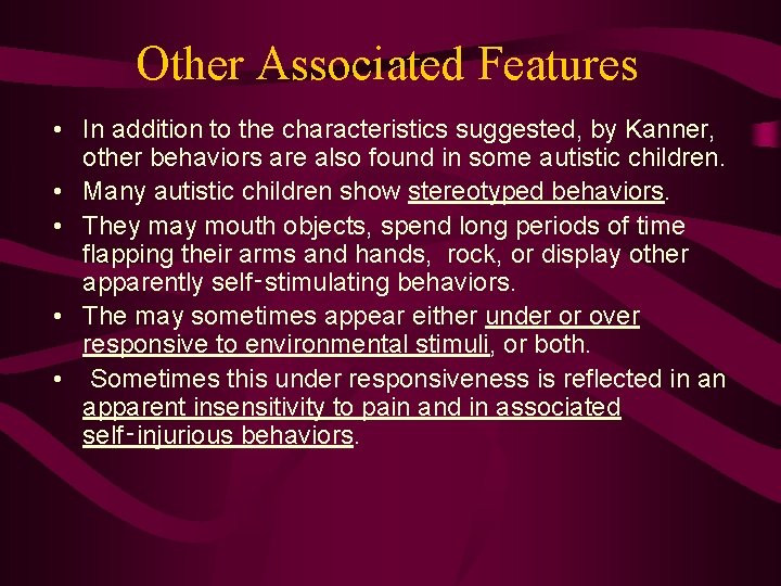 Other Associated Features • In addition to the characteristics suggested, by Kanner, other behaviors