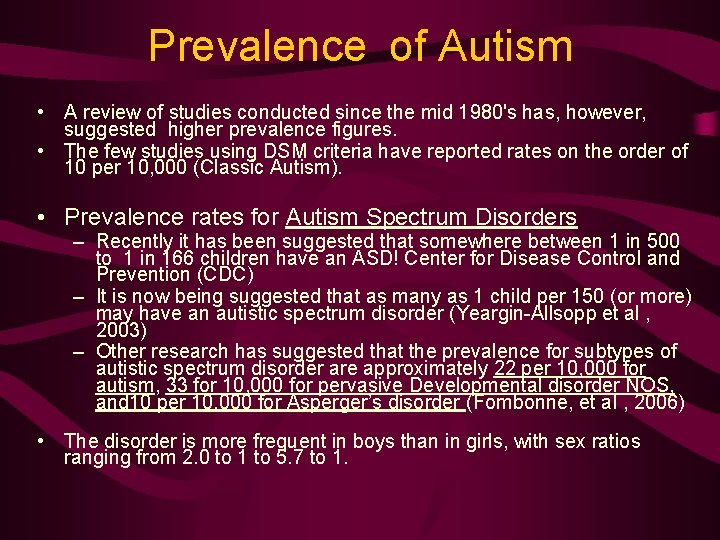 Prevalence of Autism • A review of studies conducted since the mid 1980's has,