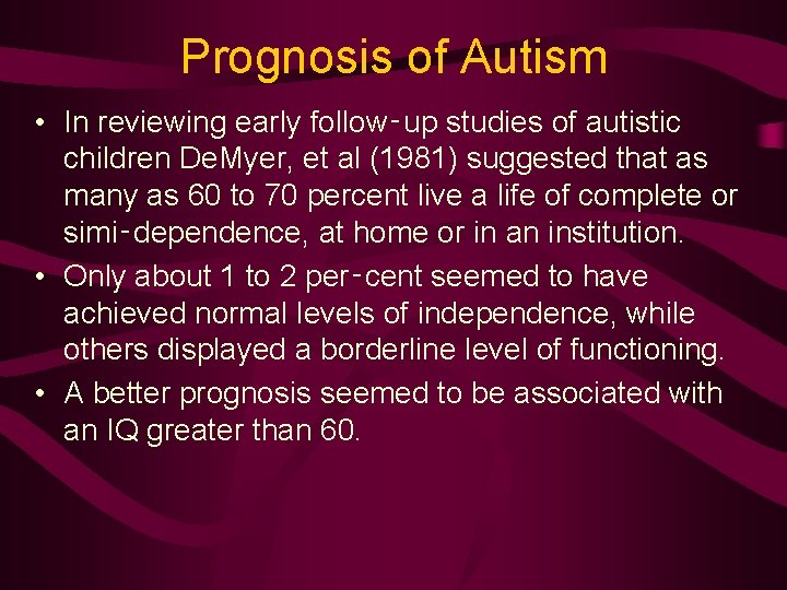 Prognosis of Autism • In reviewing early follow‑up studies of autistic children De. Myer,
