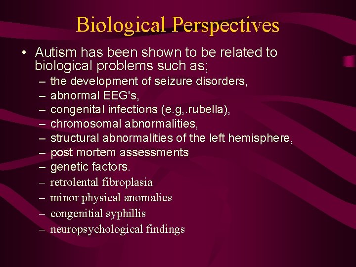 Biological Perspectives • Autism has been shown to be related to biological problems such