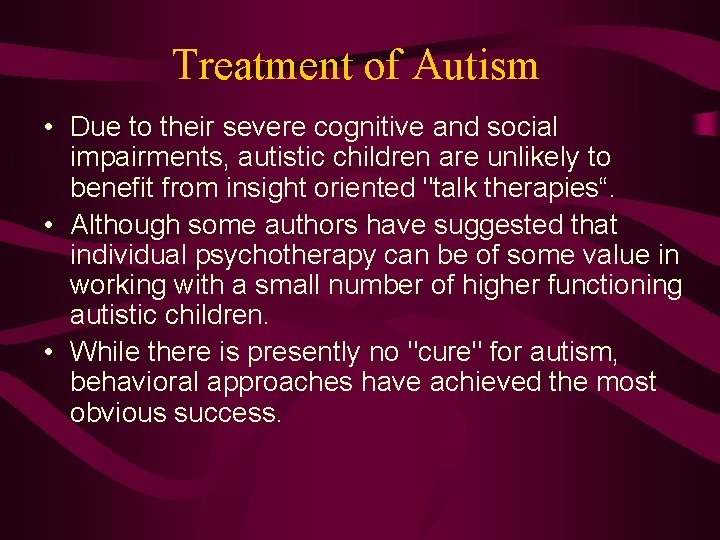 Treatment of Autism • Due to their severe cognitive and social impairments, autistic children