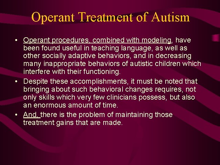 Operant Treatment of Autism • Operant procedures, combined with modeling, have been found useful