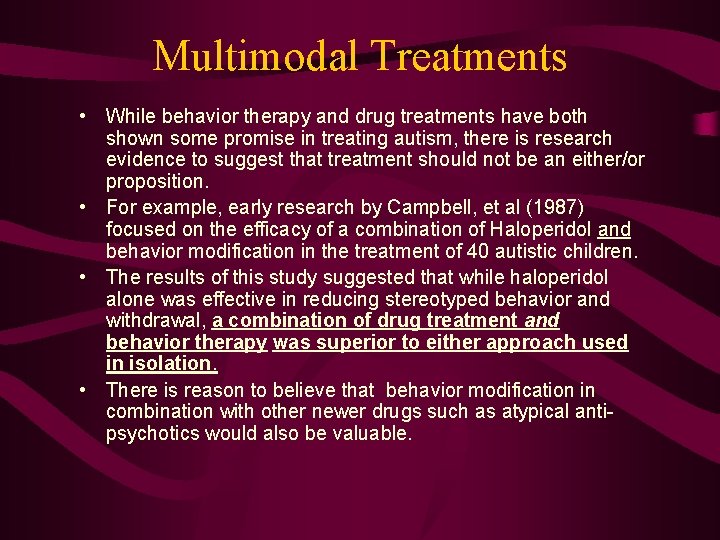 Multimodal Treatments • While behavior therapy and drug treatments have both shown some promise