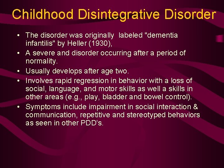 Childhood Disintegrative Disorder • The disorder was originally labeled "dementia infantilis" by Heller (1930),