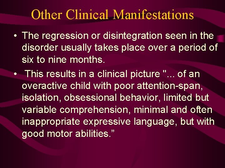 Other Clinical Manifestations • The regression or disintegration seen in the disorder usually takes