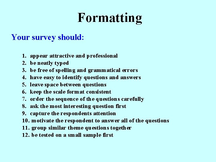 Formatting Your survey should: 1. appear attractive and professional 2. be neatly typed 3.