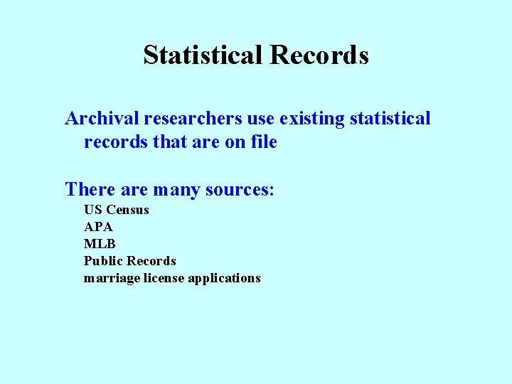 Statistical Records Archival researchers use existing statistical records that are on file There are