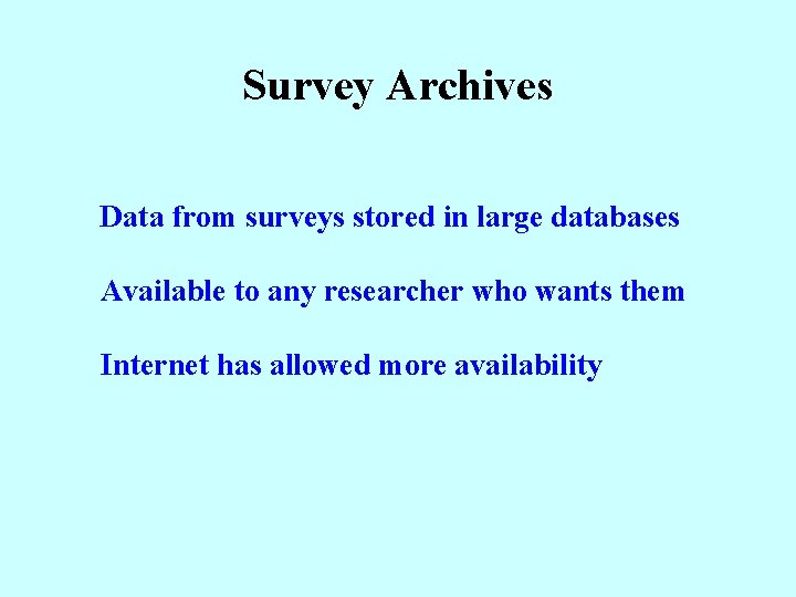 Survey Archives Data from surveys stored in large databases Available to any researcher who