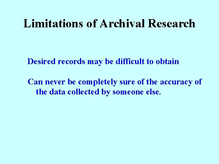 Limitations of Archival Research Desired records may be difficult to obtain Can never be