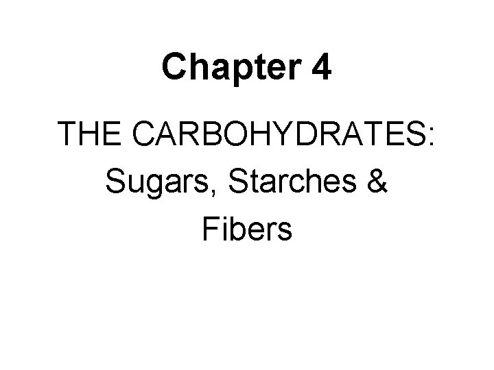 Chapter 4 THE CARBOHYDRATES: Sugars, Starches & Fibers 