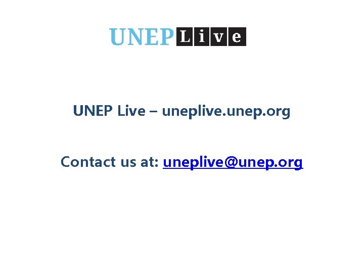UNEP Live – uneplive. unep. org Contact us at: uneplive@unep. org 