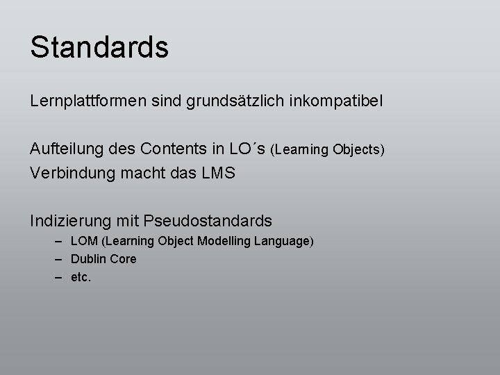 Standards Lernplattformen sind grundsätzlich inkompatibel Aufteilung des Contents in LO´s (Learning Objects) Verbindung macht