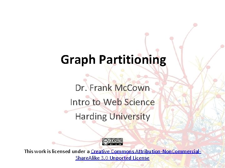 Graph Partitioning Dr. Frank Mc. Cown Intro to Web Science Harding University This work