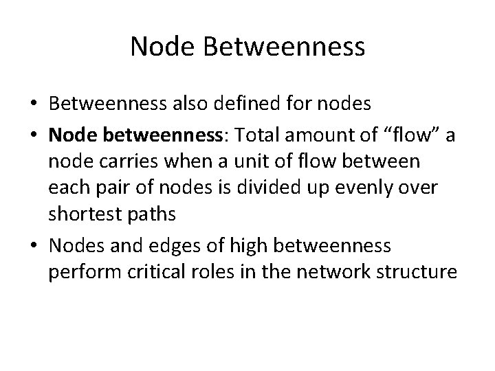 Node Betweenness • Betweenness also defined for nodes • Node betweenness: Total amount of