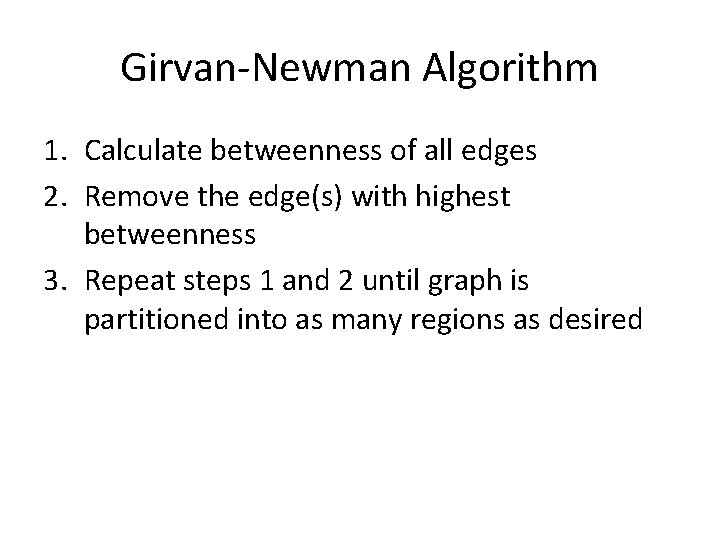 Girvan-Newman Algorithm 1. Calculate betweenness of all edges 2. Remove the edge(s) with highest