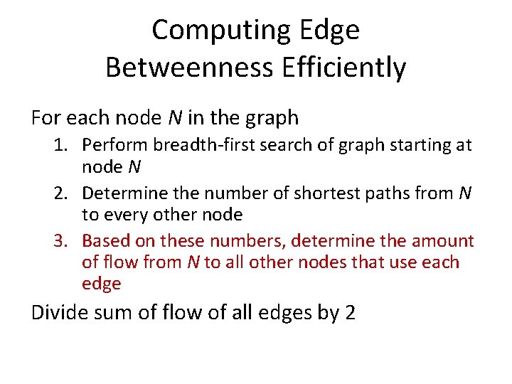 Computing Edge Betweenness Efficiently For each node N in the graph 1. Perform breadth-first