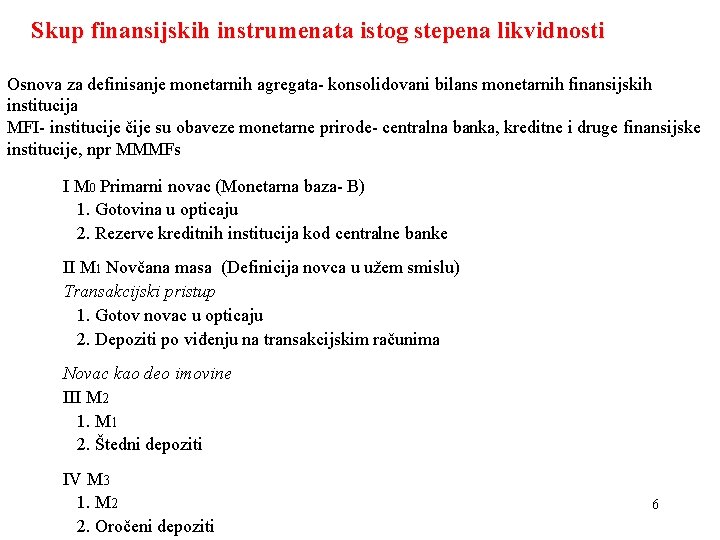 Skup finansijskih instrumenata istog stepena likvidnosti Osnova za definisanje monetarnih agregata- konsolidovani bilans monetarnih