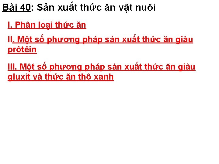 Bài 40: Sản xuất thức ăn vật nuôi I. Phân loại thức ăn II.