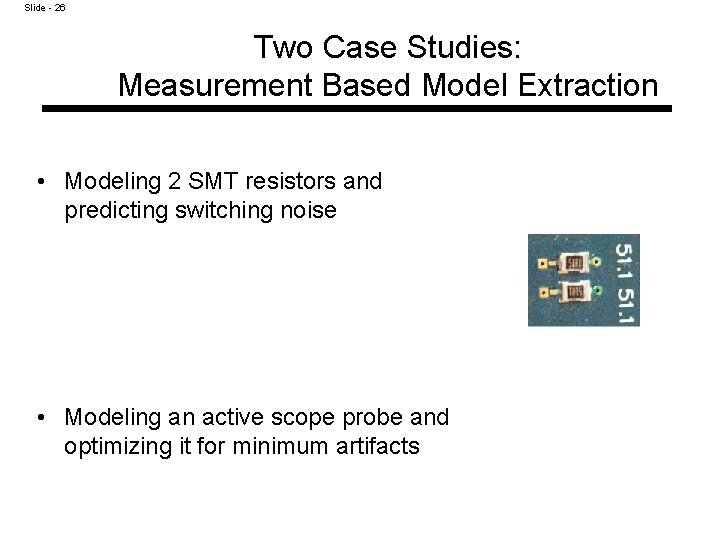 Slide - 26 Two Case Studies: Measurement Based Model Extraction • Modeling 2 SMT